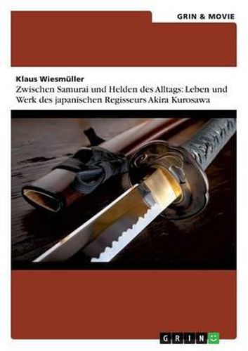 Cover image for Zwischen Samurai Und Helden Des Alltags: Leben Und Werk Des Japanischen Regisseurs Akira Kurosawa