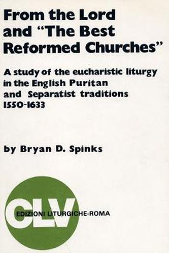 Cover image for From the Lord and the Best Reformed Churches: A Study of the Eucharistic Liturgy in the English Puritan and Separatist Traditions, 1550-1633