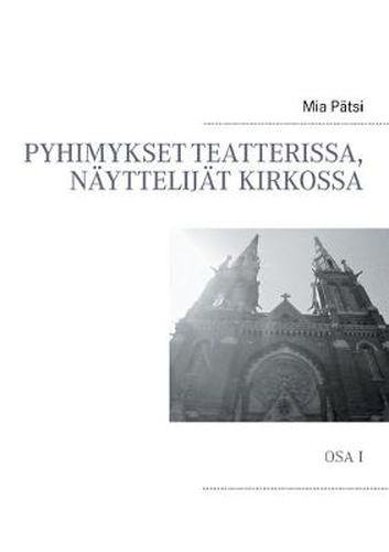 Cover image for Pyhimykset teatterissa, nayttelijat kirkossa: Osa I