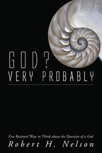 Cover image for God? Very Probably: Five Rational Ways to Think about the Question of a God