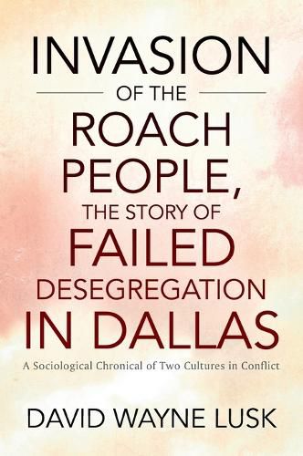 Invasion of the Roach People, The Story of Failed Desegregation in Dallas: A Sociological Chronical of Two Cultures in Conflict