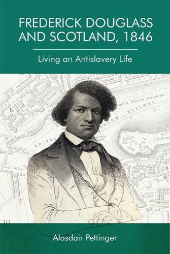 Cover image for Frederick Douglass and Scotland, 1846: Living an Antislavery Life