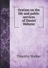 Cover image for Oration on the life and public services of Daniel Webster