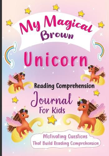 Cover image for My Magical Brown Unicorn Reading Comprehension Journal For Kids: Motivating Questions That Build Reading Comprehension