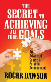 Cover image for The Secret to Achieving All Your Goals: An Advanced Course in Personal Achievement