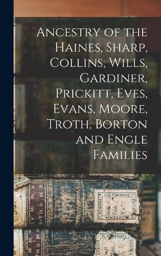 Cover image for Ancestry of the Haines, Sharp, Collins, Wills, Gardiner, Prickitt, Eves, Evans, Moore, Troth, Borton and Engle Families