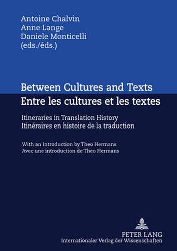 Between Cultures and Texts- Entre les cultures et les textes: Itineraries in Translation History - With an Introduction by Theo Hermans- Itineraires en histoire de la traduction- Avec une introduction de Theo Hermans
