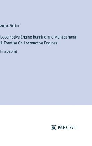 Cover image for Locomotive Engine Running and Management; A Treatise On Locomotive Engines