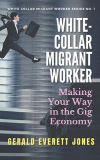 Cover image for White-Collar Migrant Worker: Making Your Way in the Gig Economy