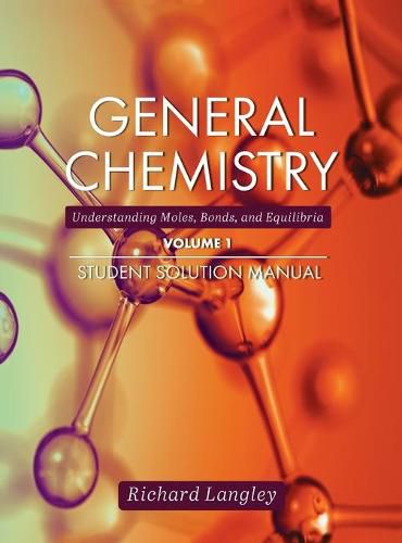 General Chemistry: Understanding Moles, Bonds, and Equilibria Student Solution Manual, Volume 1