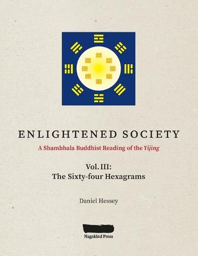 Cover image for ENLIGHTENED SOCIETY A Shambhala Buddhist Reading of the Yijing: Volume III, The Sixty-four Hexagrams