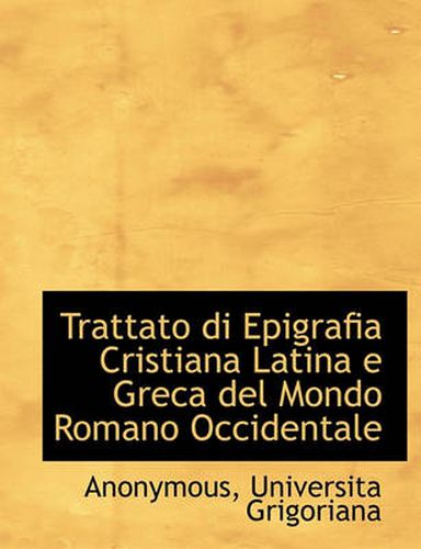 Cover image for Trattato Di Epigrafia Cristiana Latina E Greca del Mondo Romano Occidentale