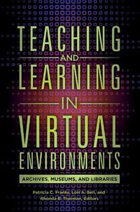 Cover image for Teaching and Learning in Virtual Environments: Archives, Museums, and Libraries