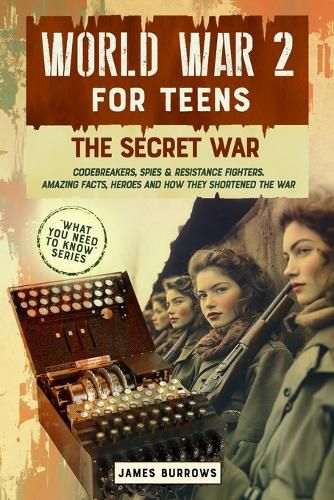 Cover image for World War 2 for Teens - The Secret War. Codebreakers, Spies & Resistance Fighters