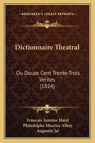 Dictionnaire Theatral: Ou Douze Cent Trente-Trois Verites (1824)