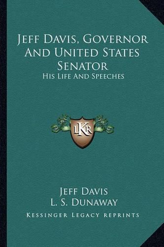 Cover image for Jeff Davis, Governor and United States Senator: His Life and Speeches