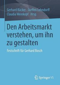 Cover image for Den Arbeitsmarkt verstehen, um ihn zu gestalten: Festschrift fur Gerhard Bosch