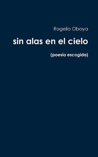 Cover image for sin alas en el cielo (poesia escogida)