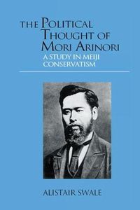 Cover image for The Political Thought of Mori Arinori: A Study of Meiji Conservatism