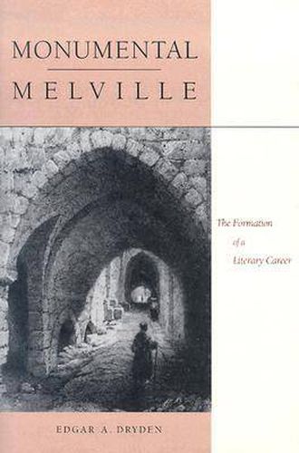 Cover image for Monumental Melville: The Formation of a Literary Career