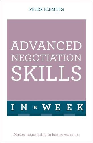 Advanced Negotiation Skills In A Week: Master Negotiating In Just Seven Steps