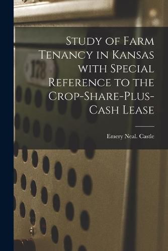 Cover image for Study of Farm Tenancy in Kansas With Special Reference to the Crop-share-plus-cash Lease