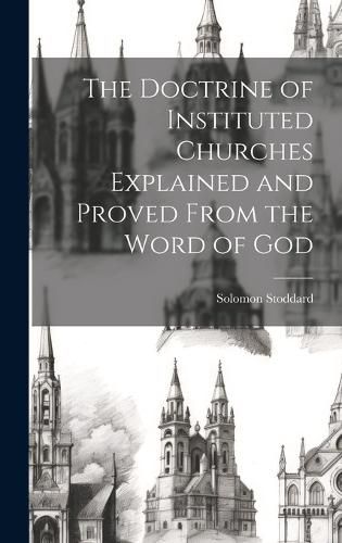 Cover image for The Doctrine of Instituted Churches Explained and Proved From the Word of God