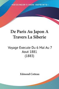 Cover image for de Paris Au Japon a Travers La Siberie: Voyage Execute Du 6 Mai Au 7 Aout 1881 (1883)