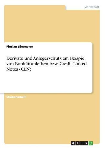 Cover image for Derivate und Anlegerschutz am Beispiel von Bonitatsanleihen bzw. Credit Linked Notes (CLN)