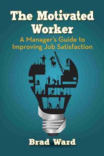Cover image for The Motivated Worker: A Manager's Guide to Improving Job Satisfaction