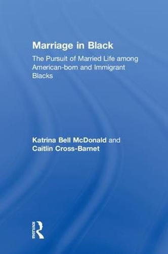 Cover image for Marriage in Black: The Pursuit of Married Life among American-born and Immigrant Blacks