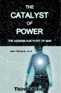 Cover image for The Catalyst of Power: The Assemblage Point Of Man
