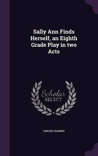 Cover image for Sally Ann Finds Herself, an Eighth Grade Play in Two Acts