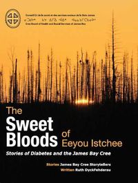 Cover image for The Sweet Bloods of Eeyou Istchee: Stories of Diabetes and the James Bay Cree