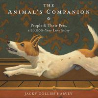Cover image for The Animal's Companion: People & Their Pets, a 26,000-Year Love Story