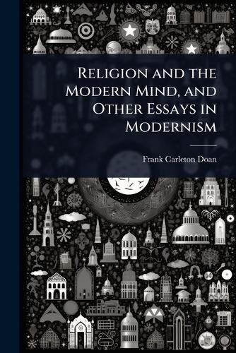 Cover image for Religion and the Modern Mind, and Other Essays in Modernism
