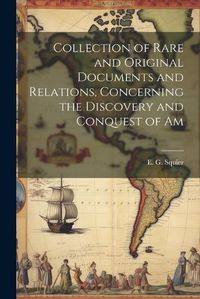 Cover image for Collection of Rare and Original Documents and Relations, Concerning the Discovery and Conquest of Am