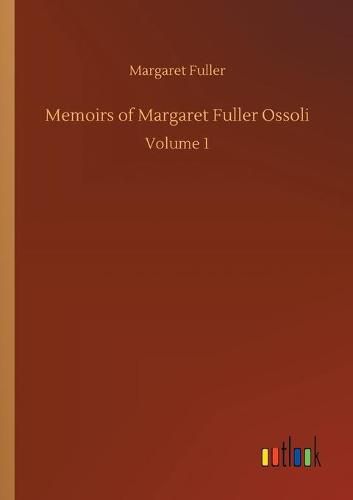 Cover image for Memoirs of Margaret Fuller Ossoli: Volume 1