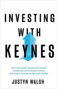 Cover image for Investing with Keynes: How the World's Greatest Economist Overturned Conventional Wisdom and Made a Fortune on the Stock Market