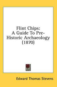 Cover image for Flint Chips: A Guide to Pre-Historic Archaeology (1870)