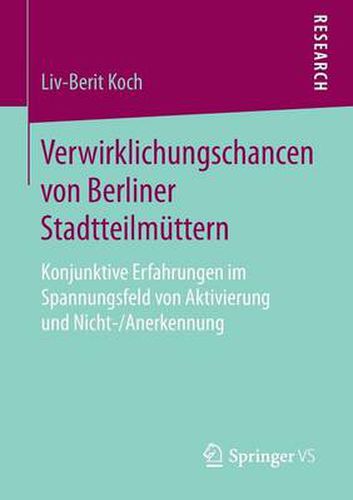 Cover image for Verwirklichungschancen Von Berliner Stadtteilmuttern: Konjunktive Erfahrungen Im Spannungsfeld Von Aktivierung Und Nicht-/Anerkennung