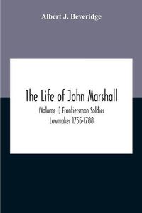 Cover image for The Life Of John Marshall (Volume I) Frontiersman Soldier Lawmaker 1755-1788