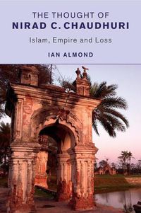 Cover image for The Thought of Nirad C. Chaudhuri: Islam, Empire and Loss