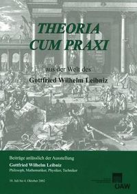 Cover image for Theoria Cum Praxi. Aus Der Welt Des Gottfried Wilhelm Leibniz: Beitrage Anlasslich Der Ausstellung Gottfried Wilhelm Leibniz. Philosoph, Mathematiker, Physiker, Techniker 10. Juli Bis 4. Oktober 2002