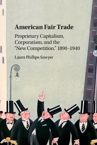 Cover image for American Fair Trade: Proprietary Capitalism, Corporatism, and the 'New Competition,' 1890-1940