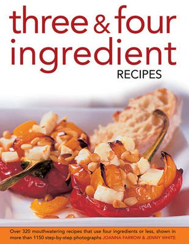 Cover image for Three & Four Ingredient Recipes: Over 320 Mouthwatering Recipes That Use Four Ingredients or Less, Shown in More That 1150 Step-by-step Photographs