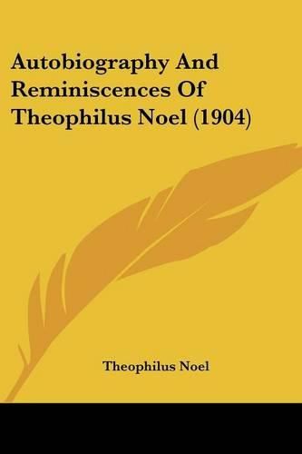 Cover image for Autobiography and Reminiscences of Theophilus Noel (1904)