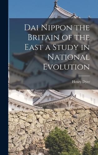 Cover image for Dai Nippon the Britain of the East a Study in National Evolution