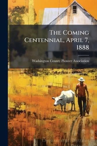 Cover image for The Coming Centennial, April 7, 1888