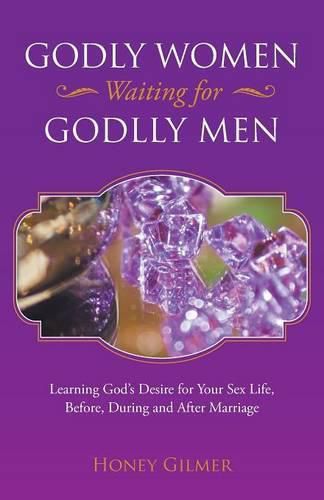 Cover image for Godly Women Waiting for Godlly Men: Learning God's Desire for Your Sex Life, Before, During and After Marriage